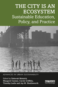 The City is an Ecosystem: Sustainable Education, Policy, and Practice The City is an Ecosystem: Sustainable Education, Policy, and Practice