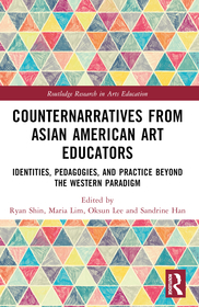 Counternarratives from Asian American Art Educators: Identities, Pedagogies, and Practice beyond the Western Paradigm Counternarratives from Asian American Art Educators: Identities, Pedagogies, and Practice beyond the Western Paradigm