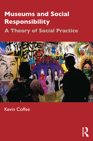 Museums and Social Responsibility: A Theory of Social Practice Museums and Social Responsibility: A Theory of Social Practice