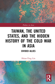 Taiwan, the United States, and the Hidden History of the Cold War in Asia: Divided Allies Taiwan, the United States, and the Hidden History of the Cold War in Asia: Divided Allies