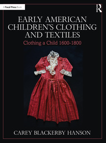Early American Children’s Clothing and Textiles: Clothing a Child 1600-1800 Early American Children’s Clothing and Textiles: Clothing a Child 1600-1800
