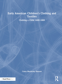Early American Children’s Clothing and Textiles: Clothing a Child 1600-1800 Early American Children’s Clothing and Textiles: Clothing a Child 1600-1800