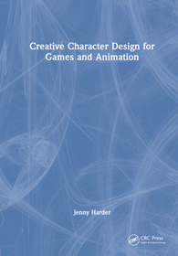 Creative Character Design for Games and Animation Creative Character Design for Games and Animation