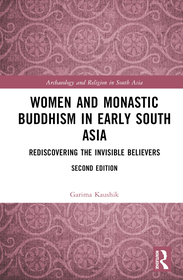 Women and Monastic Buddhism in Early South Asia: Rediscovering the Invisible Believers Women and Monastic Buddhism in Early South Asia: Rediscovering the Invisible Believers