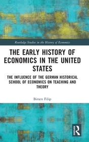 The Early History of Economics in the United States: The Influence of the German Historical School of Economics on Teaching and Theory
