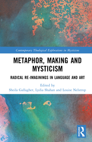 Metaphor, Making and Mysticism: Radical Re-Imaginings in Language and Art Metaphor, Making and Mysticism: Radical Re-Imaginings in Language and Art