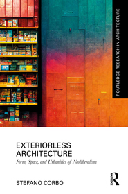 Exteriorless Architecture: Form, Space, and Urbanities of Neoliberalism