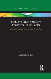Climate and Energy Politics in Poland: Debating Carbon Dioxide and Shale Gas Climate and Energy Politics in Poland: Debating Carbon Dioxide and Shale Gas