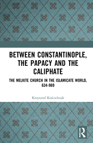 Between Constantinople, the Papacy, and the Caliphate: The Melkite Church in the Islamicate World, 634-969