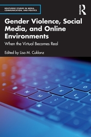 Gender Violence, Social Media, and Online Environments: When the Virtual Becomes Real Gender Violence, Social Media, and Online Environments: When the Virtual Becomes Real