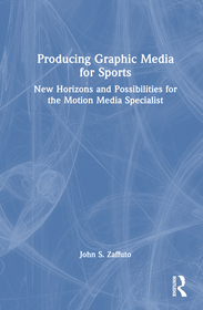 Producing Graphic Media for Sports: New Horizons and Possibilities for the Motion Media Specialist Producing Graphic Media for Sports: New Horizons and Possibilities for the Motion Media Specialist