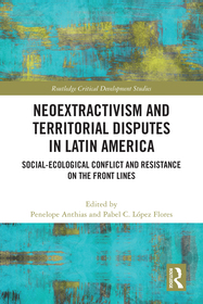 Neoextractivism and Territorial Disputes in Latin America: Social-ecological Conflict and Resistance on the Front Lines