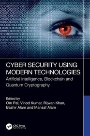 Cyber Security Using Modern Technologies: Artificial Intelligence, Blockchain and Quantum Cryptography Cyber Security Using Modern Technologies: Artificial Intelligence, Blockchain and Quantum Cryptography