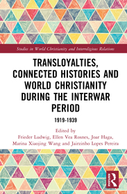 Transloyalties, Connected Histories and World Christianity during the Interwar Period: 1919-1939 Transloyalties, Connected Histories and World Christianity during the Interwar Period: 1919-1939