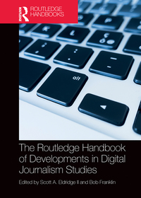 The Routledge Handbook of Developments in Digital Journalism Studies The Routledge Handbook of Developments in Digital Journalism Studies