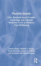 Positive Health: 100+ Research-based Positive Psychology and Lifestyle Medicine Tools to Enhance Your Wellbeing