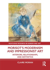 Morisot’s Modernism and Impressionist Art: Interiors, Relationships and Aesthetics Morisot’s Modernism and Impressionist Art: Interiors, Relationships and Aesthetics