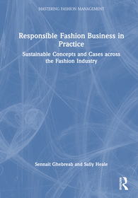 Responsible Fashion Business in Practice: Sustainable Concepts and Cases across the Fashion Industry Responsible Fashion Business in Practice: Sustainable Concepts and Cases across the Fashion Industry