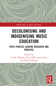 Decolonising and Indigenising Music Education: First Peoples Leading Research and Practice