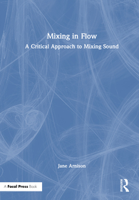 Mixing in Flow: A Critical Approach to Mixing Sound Mixing in Flow: A Critical Approach to Mixing Sound