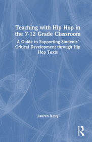 Teaching with Hip Hop in the 7-12 Grade Classroom: A Guide to Supporting Students? Critical Development Through Popular Texts