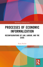 Processes of Economic Informalization: Reconfigurations of Law, Labour, and the State