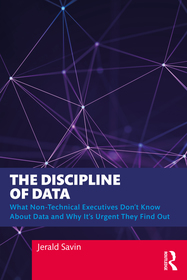 The Discipline of Data: What Non-Technical Executives Don't Know About Data and Why It's Urgent They Find Out