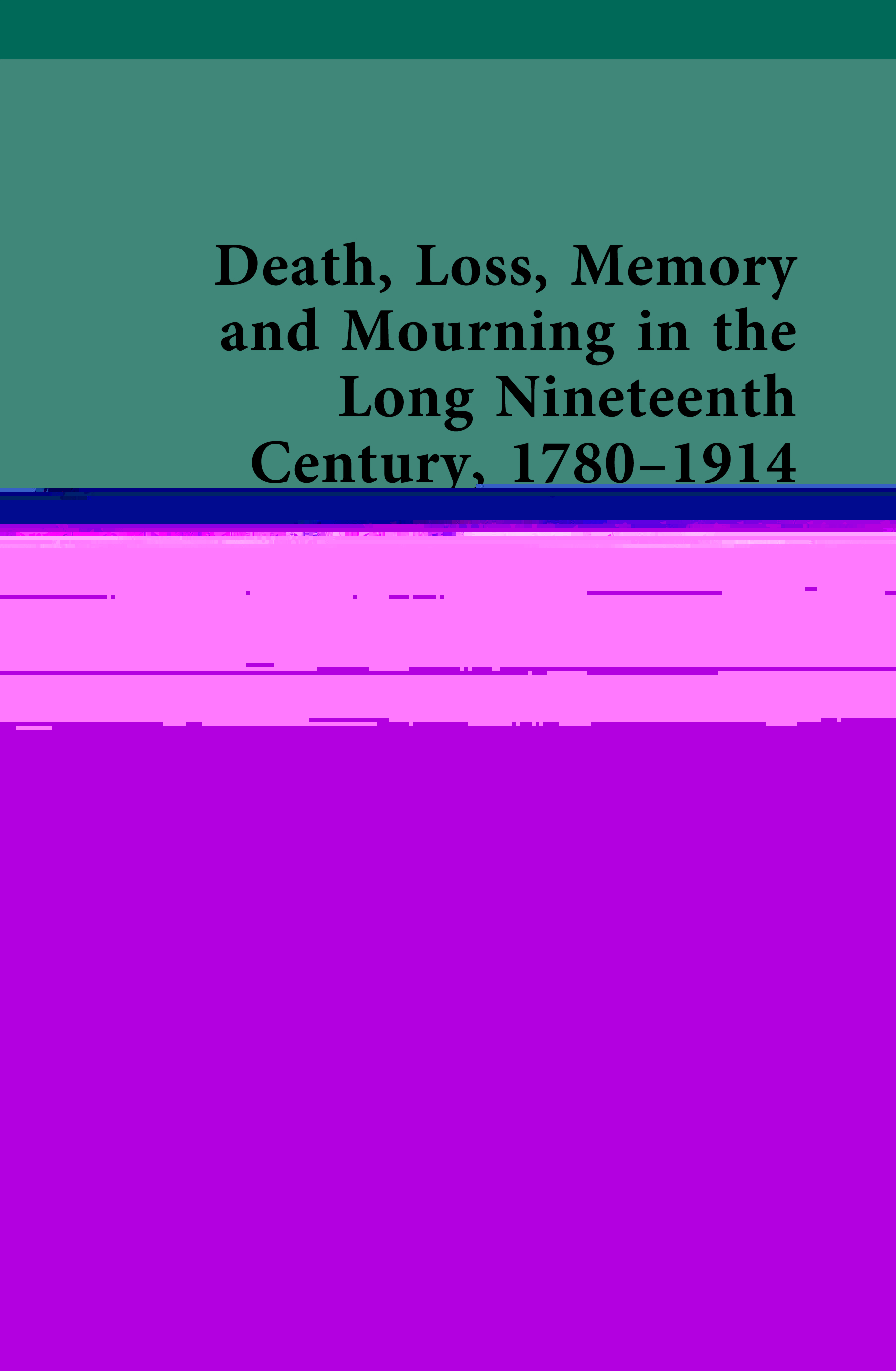 Death, Loss, Memory and Mourning in the Long Nineteenth Century, 1780–1914: Volume III: Historical, Social-Political and Public Response to Death, Loss and Mourning