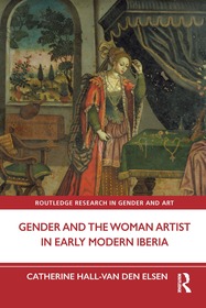 Gender and the Woman Artist in Early Modern Iberia Gender and the Woman Artist in Early Modern Iberia