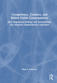 Competence, Conduct, and Billion Dollar Consequences: How Regulatory Strategy and Relationships Can Improve Organisational Outcomes