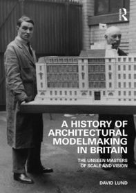 A History of Architectural Modelmaking in Britain: The Unseen Masters of Scale and Vision A History of Architectural Modelmaking in Britain: The Unseen Masters of Scale and Vision