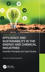 Efficiency and Sustainability in the Energy and Chemical Industries: Scientific Principles and Case Studies Efficiency and Sustainability in the Energy and Chemical Industries: Scientific Principles and Case Studies