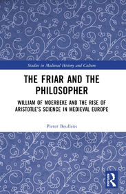 The Friar and the Philosopher: William of Moerbeke and the Rise of Aristotle?s Science in Medieval Europe