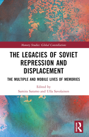 The Legacies of Soviet Repression and Displacement: The Multiple and Mobile Lives of Memories