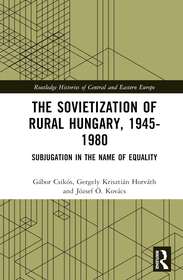 The Sovietization of Rural Hungary, 1945-1980: Subjugation in the Name of Equality