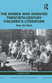 The Women Who Invented Twentieth-Century Children?s Literature: Only the Best The Women Who Invented Twentieth-Century Children?s Literature: Only the Best