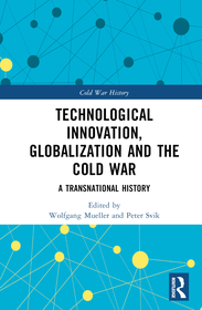 Technological Innovation, Globalization and the Cold War: A Transnational History Technological Innovation, Globalization and the Cold War: A Transnational History