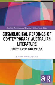 Cosmological Readings of Contemporary Australian Literature: Unsettling the Anthropocene Cosmological Readings of Contemporary Australian Literature: Unsettling the Anthropocene