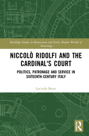 Niccol? Ridolfi and the Cardinal's Court: Politics, Patronage and Service in Sixteenth-Century Italy