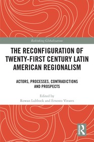 The Reconfiguration of Twenty-first Century Latin American Regionalism: Actors, Processes, Contradictions and Prospects