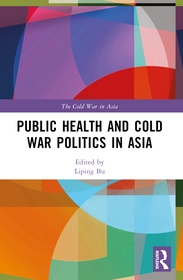 Public Health and Cold War Politics in Asia Public Health and Cold War Politics in Asia