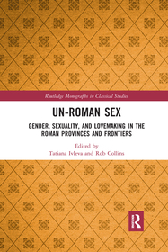 Un-Roman Sex: Gender, Sexuality, and Lovemaking in the Roman Provinces and Frontiers Un-Roman Sex: Gender, Sexuality, and Lovemaking in the Roman Provinces and Frontiers
