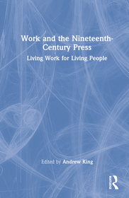 Work and the Nineteenth-Century Press: Living Work for Living People
