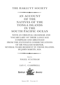 An Account of the Natives of the Tonga Islands in the South Pacific Ocean: With an Original Grammar and Vocabulary of their Language Compiled and Arranged from the Extensive Communications of Mr William Mariner, Several Years Resident in Those Islands. By John Martin, M.D.