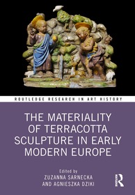 The Materiality of Terracotta Sculpture in Early Modern Europe The Materiality of Terracotta Sculpture in Early Modern Europe