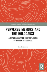 Perverse Memory and the Holocaust: A Psychoanalytic Understanding of Polish Bystanders