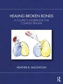 Healing Broken Bonds: A Couple's Workbook for Complex Trauma Healing Broken Bonds: A Couple's Workbook for Complex Trauma