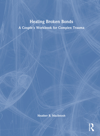 Healing Broken Bonds: A Couple's Workbook for Complex Trauma Healing Broken Bonds: A Couple's Workbook for Complex Trauma