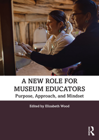 A New Role for Museum Educators: Purpose, Approach, and Mindset A New Role for Museum Educators: Purpose, Approach, and Mindset