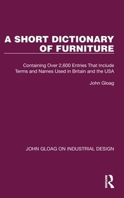 A Short Dictionary of Furniture: Containing Over 2,600 Entries That Include Terms and Names Used in Britain and the USA A Short Dictionary of Furniture: Containing Over 2,600 Entries That Include Terms and Names Used in Britain and the USA